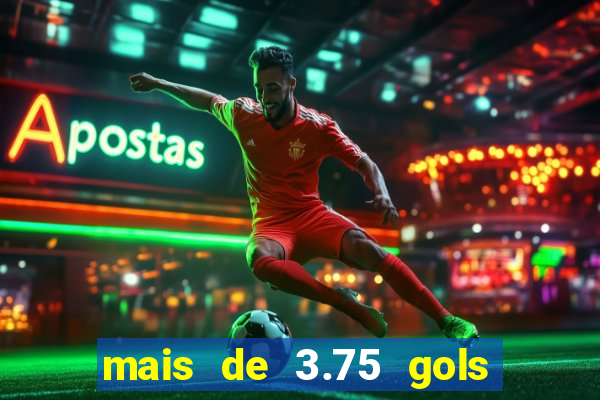 mais de 3.75 gols o que significa